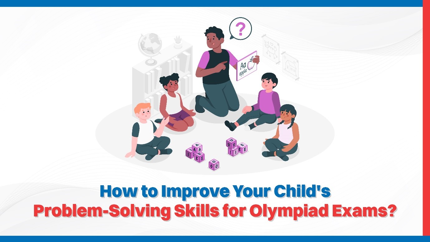 How to Improve Your Child’s Problem-Solving Skills for Olympiad Exams.jpg